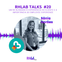 Rhlab Talks #20 - Um RH alinhado à experiência do cliente e a importância do Employee Experience