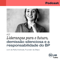 RHlab Talks #25 - Lideranças para o futuro, demissão silenciosa e a responsabilidade do BP, com Rafa Andrade