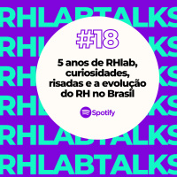 RHlab Talks #18 - 5 anos de RHlab, curiosidades, risadas e a evolução do RH no Brasil