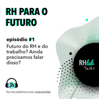 RH para o futuro #1 - Futuro do RH e do trabalho? Ainda precisamos falar disso?
