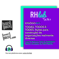 RHlab Talks #17 - TODAS, TODOS E TODES: Ações para construção de organizações realmente diversas