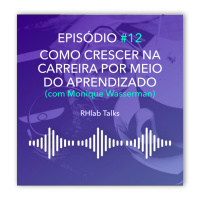 RHlab Talks #12 - Como crescer na carreira por meio do aprendizado, com Monique Wasserman