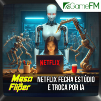 Netflix fecha estúdio e troca por IA - 07/11/2024 - Mesa do Fliper - Podcast