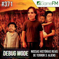 Debug Mode #371: Nossas Histórias Reais de Terror 3: Aliens – Podcast