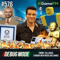 TOMMY TALLARICO: O MAIOR MENTIROSO DOS GAMES - Debug Mode #576 - Podcast