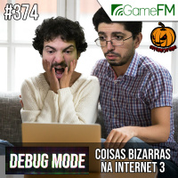 Debug Mode #374: Coisas Bizarras na Internet 3 – Podcast