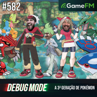 A 3ª GERAÇÃO DE POKÉMON (RUBY, SAPPHIRE  EMERALD) - Debug Mode #582 - Podcast