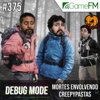 Debug Mode #375: Mortes Envolvendo Creepypastas – Podcast