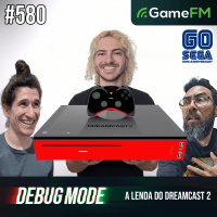 A LENDA DO DREAMCAST 2 - Debug Mode #580 - Podcast