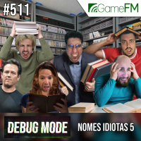 Debug Mode #511: Nomes idiotas 5 - Podcast
