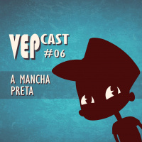 VEPCAST #06 - A Mancha Preta