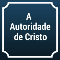 A Autoridade de Cristo - 18/09/16