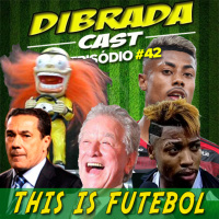 DIBRADA CAST #42 - THIS IS FUTEBOL
