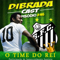DIBRADA CAST #46 - O TIME DO REI