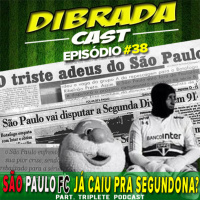 DIBRADA CAST #38 - O SÃO PAULO FC JÁ CAIU PRA SEGUNDONA?