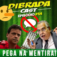 DIBRADA CAST #54 - PEGA NA MENTIRA!