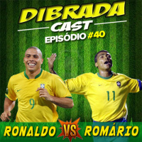 DIBRADA CAST #40 - RONALDO VS ROMÁRIO