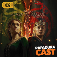 RapaduraCast 832 - A Casa do Dragão 2: freio puxado, enrolação e decepção?
