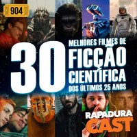 RapaduraCast 904 - Listão: 30 Melhores Filmes de Ficção Científica do Século 21 (2000-2025)