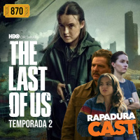 RapaduraCast 870 - The Last of Us ficou covarde na segunda temporada! De quem é a culpa?