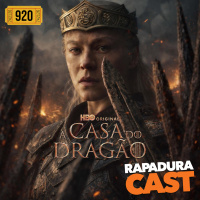 RapaduraCast 920 - Conseguiram salvar A Casa do Dragão