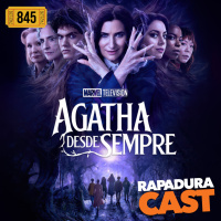 RapaduraCast 845 - Agatha Desde Sempre é tão boa quanto Wandavision!