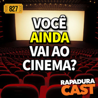 RapaduraCast 827 - Crise no Cinema: preços altos, salas vazias e mudança de hábito!