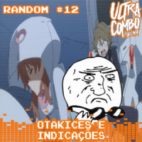 Ultra Combo Random #12 – Otakices e Indicações