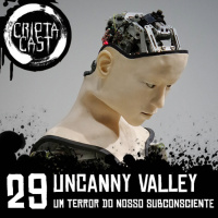 Criptacast #29 - Uncanny Valley: Um terror do nosso subconsciente