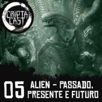 Criptacast #05 - Alien: Passado, Presente e Futuro