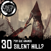 Criptacast #30 - Por que amamos Silent Hill?