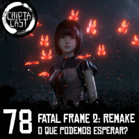 Criptacast #78 - Fatal Frame 2: Remake - O que podemos esperar?