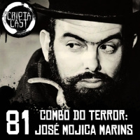 Criptacast #81 - Combo do Terror: José Mojica Marins