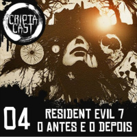 Criptacast #04 - Resident Evil 7 - O Antes e o Depois