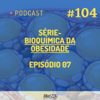MedZD #104- Série- Bioquímica da Obesidade- Episódio 07