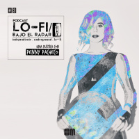 Lo-Fi / Bajo el Radar #3: una plática con Penny Pacheco