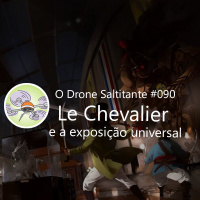 Ep. #090 - Le Chevalier e a exposição universal