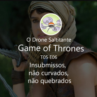 Game of Thrones S05E06 - Insubmissos, não curvados, não quebrados
