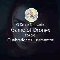 Game of Drones - T06E03 - Quebrador de Juramentos