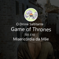 Game of Thrones T05E10 - Misericódia da Mãe