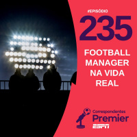 CORRESPONDENTES PREMIER #235: FOOTBALL MANAGER NA VIDA REAL