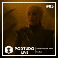 Pod Tudo LIVE 05 - Game of Thrones S08E05: The Bells