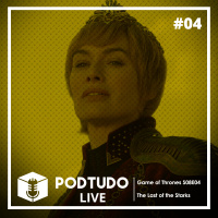 Pod Tudo LIVE 04 - Game of Thrones S08E04: The Last of the Starks