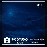 Pod Tudo LIVE 03 - Game of Thrones S08E03: The Long Night