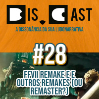 dis.cast #28 – FFVII remake e e outros remakes (ou remaster?)
