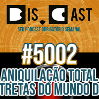 dis.cast #50C - #5002 Aniquilação Total e Tretas do Mundo Dev