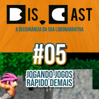 dis.cast #05 – Jogando jogos rápido demais
