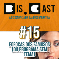 dis.cast #15 – Fofocas dos famosos (ou programa sem tema)