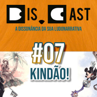 dis.cast #07 – Especial Kingdom Hearts