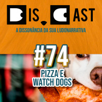 dis.cast #74 - Pizza e Watch Dogs